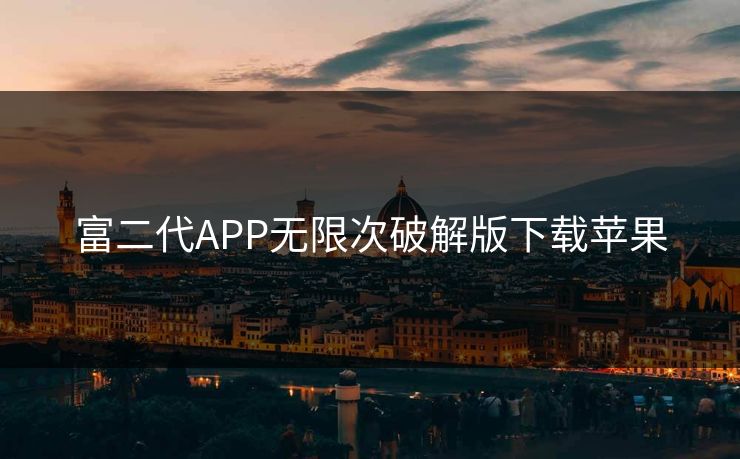 富二代APP无限次破解版下载苹果